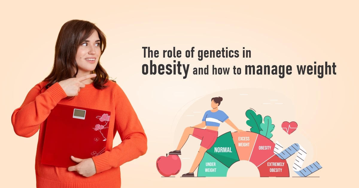 The Role of Genetics in Obesity and How to Manage Weight
