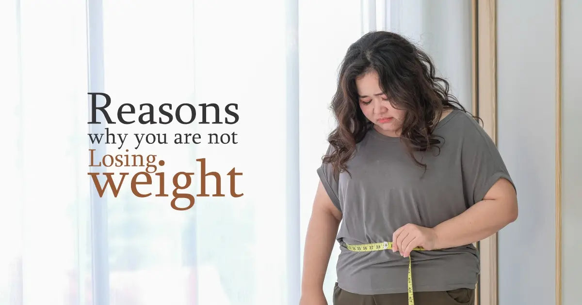 Reasons why you are not losing weight